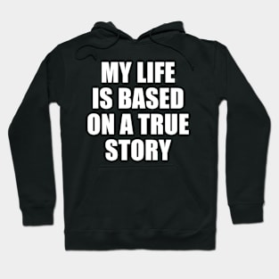 MY LIFE IS BASED ON A TRUE STORY Hoodie